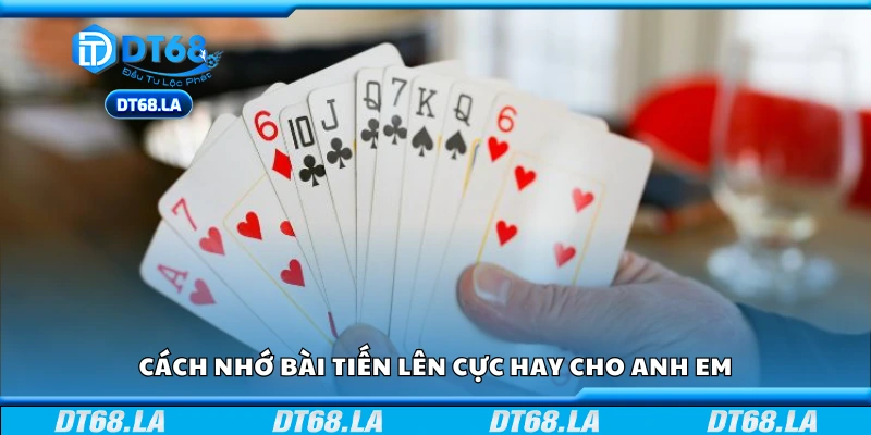 Cách nhớ bài tiến lên nhanh và hiệu quả