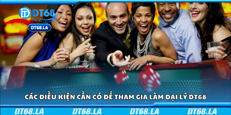Các điều kiện cần có để tham gia làm đại lý DT68